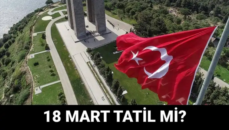 18 Mart Resmi Tatil mi? Çanakkale Zaferi'nin 110. Yıl Dönümü Sevinci