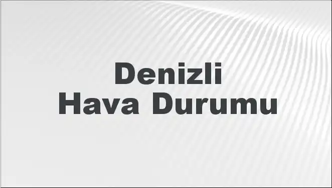 Denizli'de Hava Durumu: 8 Mart 2025 İçin Beklentiler Neler?