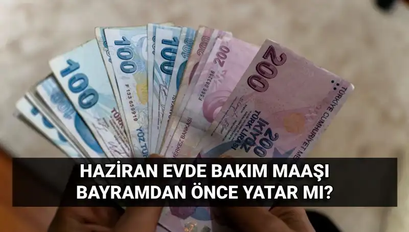 Bayram Öncesi Evde Bakım Maaşı Hesaplarda mı? Merak Edilen Detaylar